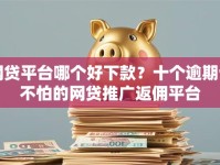 网贷平台哪个好下款？十个逾期也不怕的网贷推广返佣平台