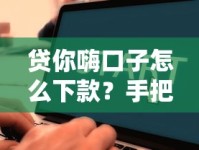 贷你嗨口子怎么下款？手把手教你操作全流程