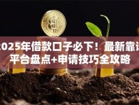 2025年借款口子必下！最新靠谱平台盘点+申请技巧全攻略