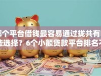 哪个平台借钱最容易通过拢共有哪些选择？6个小额贷款平台排名不分先后详解