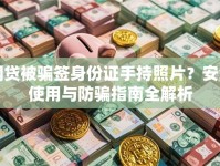 网贷被骗签身份证手持照片？安全使用与防骗指南全解析