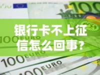 银行卡不上征信怎么回事？这几点关键原因必须知道