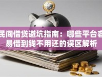 民间借贷避坑指南：哪些平台容易借到钱不用还的误区解析