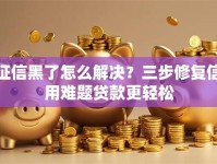 征信黑了怎么解决？三步修复信用难题贷款更轻松