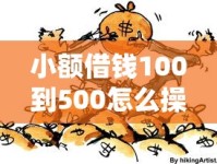 小额借钱100到500怎么操作？这些渠道轻松解决资金缺口