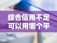 综合信用不足可以用哪个平台？这几款正规渠道值得一试