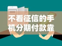 不看征信的手机分期付款靠谱吗？实测避坑指南