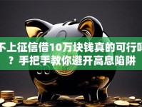 不上征信借10万块钱真的可行吗？手把手教你避开高息陷阱