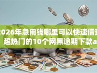 2026年急用钱哪里可以快速借到，超热门的10个网黑逾期下款app推荐