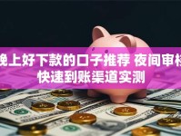 晚上好下款的口子推荐 夜间审核快速到账渠道实测