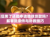 征信黑了还能申请地铁贷款吗？详解审批条件与补救技巧