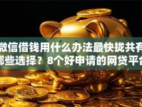 微信借钱用什么办法最快拢共有哪些选择？8个好申请的网贷平台详解