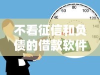 不看征信和负债的借款软件有哪些？低门槛平台实测解析