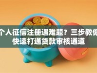 个人征信注册遇难题？三步教你快速打通贷款审核通道