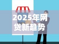 2025年网贷新趋势：如何轻松借到钱？这几类平台最靠谱！