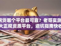 网贷哪个平台最可靠？老哥实测5大正规资质平台，避坑指南快收藏！