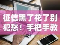 征信黑了花了别犯愁！手把手教你恢复信用全攻略