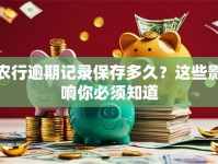 农行逾期记录保存多久？这些影响你必须知道