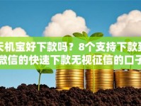 天机宝好下款吗？8个支持下款到微信的快速下款无视征信的口子