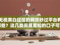 无视黑白征信的网贷秒过平台有哪些？这几类资质宽松的口子可尝试