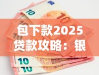 包下款2025贷款攻略：银行最新审核规则+提额技巧实测