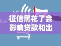 征信黑花了会影响贷款和出境吗？真实答案在这！