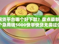 网贷平台哪个好下款？盘点最新7个急用钱5000快审快贷无需征信口子