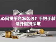 良心网贷平台怎么选？手把手教你避开借贷深坑