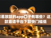 容易放款的app口子有哪些？这几款靠谱平台下款快门槛低