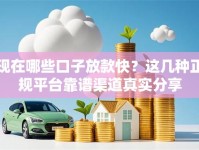 现在哪些口子放款快？这几种正规平台靠谱渠道真实分享