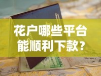 花户哪些平台能顺利下款？真实评测+避坑指南