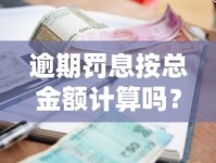 逾期罚息按总金额计算吗？贷款违约金规则深度解析