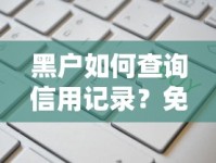黑户如何查询信用记录？免费网站推荐与避坑指南