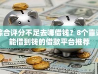 综合评分不足去哪借钱？8个靠谱能借到钱的借款平台推荐