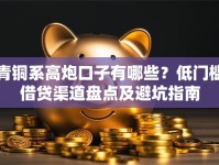 青铜系高炮口子有哪些？低门槛借贷渠道盘点及避坑指南