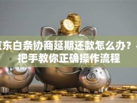 京东白条协商延期还款怎么办？手把手教你正确操作流程