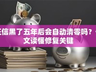 征信黑了五年后会自动清零吗？一文读懂修复关键