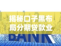 揭秘口子黑布局分期贷款业务的套路！这些避坑指南必须收藏