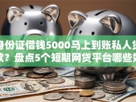 身份证借钱5000马上到账私人贷款？盘点5个短期网贷平台哪些好借给你参考