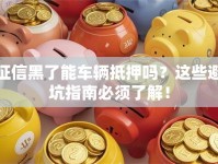 征信黑了能车辆抵押吗？这些避坑指南必须了解！