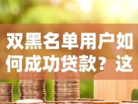 双黑名单用户如何成功贷款？这些隐藏口子别错过！