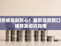 网贷被拒别灰心！最新贷款新口子推荐及避坑指南