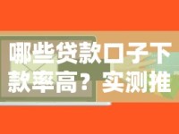 哪些贷款口子下款率高？实测推荐这几个靠谱平台