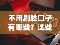 不用刷脸口子有哪些？这些免认证渠道真实测评