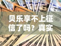 贝乐享不上征信了吗？真实情况揭秘与借款必读指南