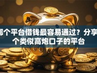 哪个平台借钱最容易通过？分享6个类似高炮口子的平台