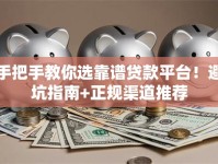 手把手教你选靠谱贷款平台！避坑指南+正规渠道推荐