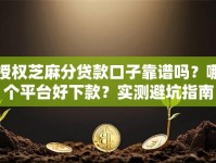 授权芝麻分贷款口子靠谱吗？哪个平台好下款？实测避坑指南
