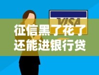 征信黑了花了还能进银行贷款吗？专家深度解答申请关键