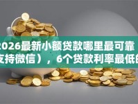 2026最新小额贷款哪里最可靠（支持微信），6个贷款利率最低的平台无私分享